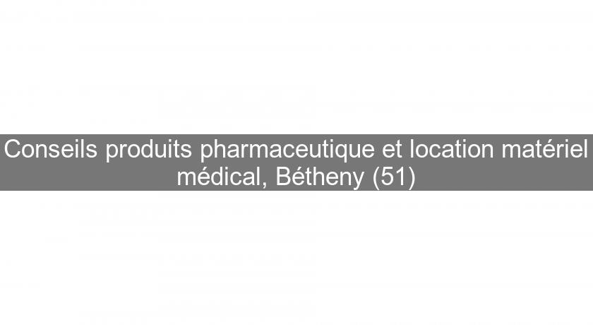 Conseils produits pharmaceutique et location matériel médical, Bétheny (51)