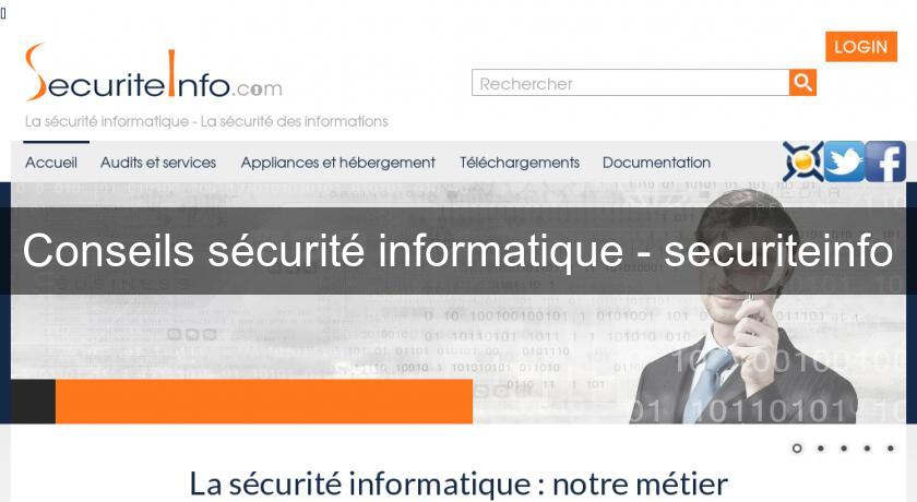 Conseils sécurité informatique - securiteinfo Conseils sécurité informatique - securiteinfo