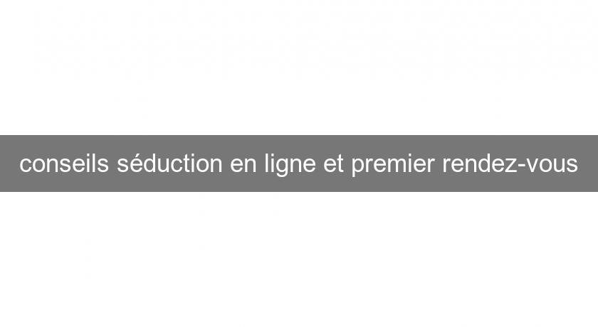 conseils séduction en ligne et premier rendez-vous