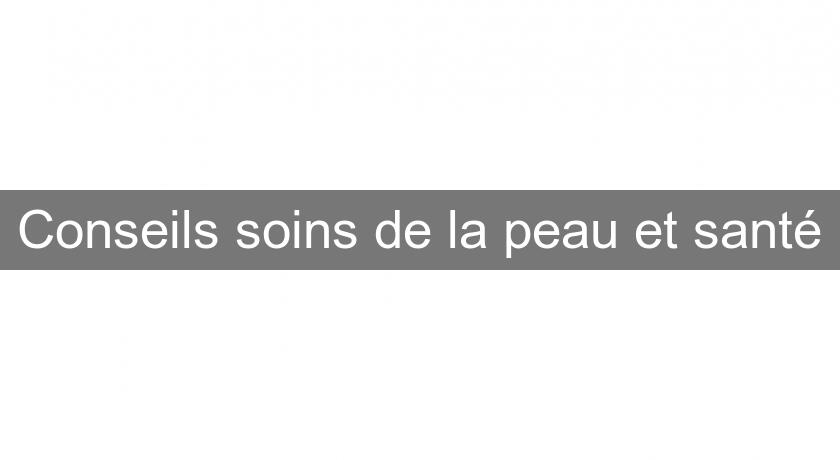 Conseils soins de la peau et santé Conseils soins de la peau et santé