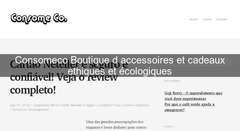 Consomeco Boutique d'accessoires et cadeaux ethiques et écologiques Consomeco Boutique d'accessoires et cadeaux ethiques et écologiques
