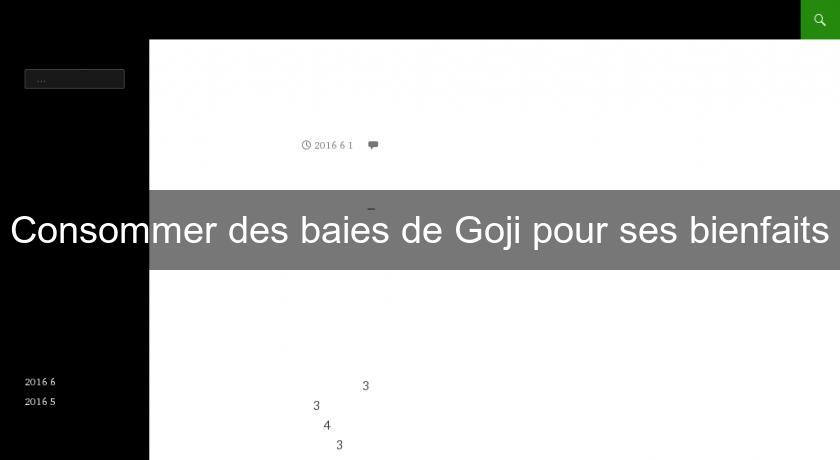 Consommer des baies de Goji pour ses bienfaits