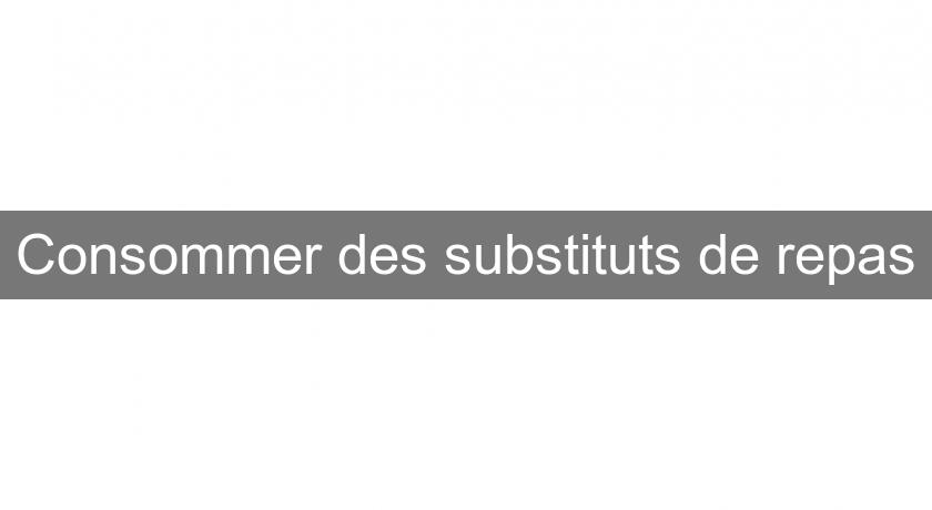 Consommer des substituts de repas Consommer des substituts de repas
