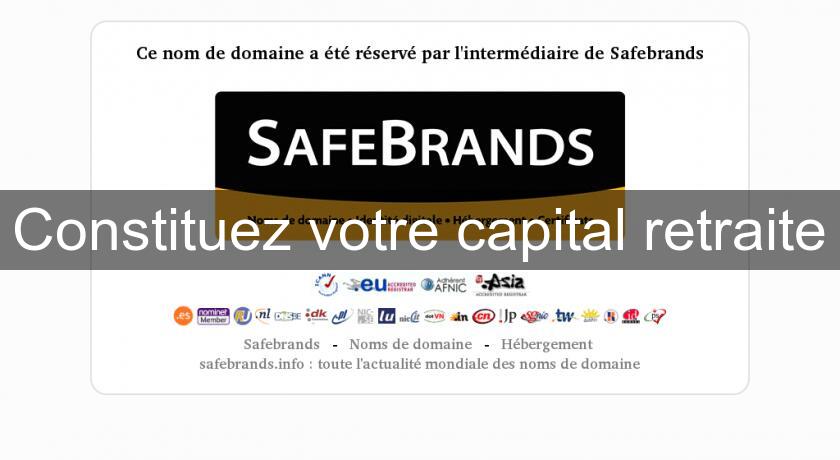Constituez votre capital retraite Constituez votre capital retraite
