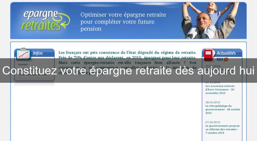 Constituez votre épargne retraite dès aujourd'hui Constituez votre épargne retraite dès aujourd'hui