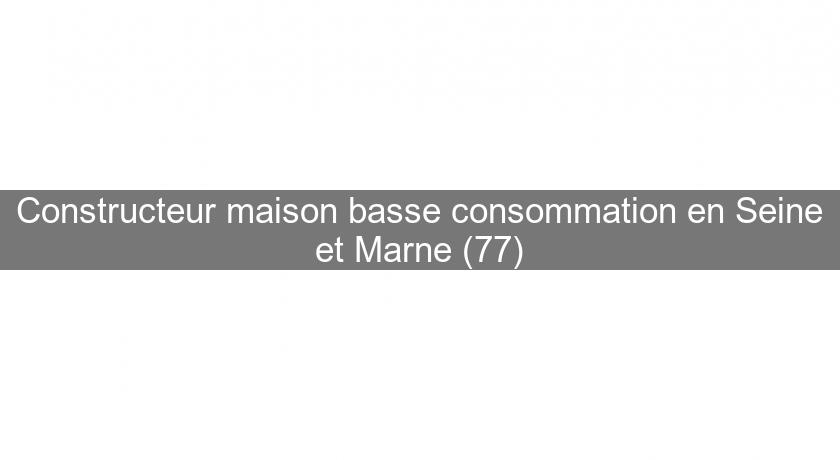 Constructeur maison basse consommation en Seine et Marne (77)