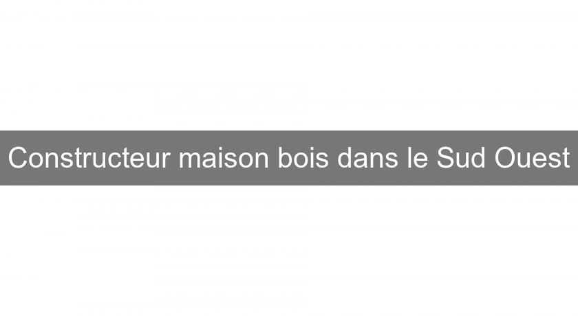 Constructeur maison bois dans le Sud Ouest Constructeur maison bois dans le Sud Ouest