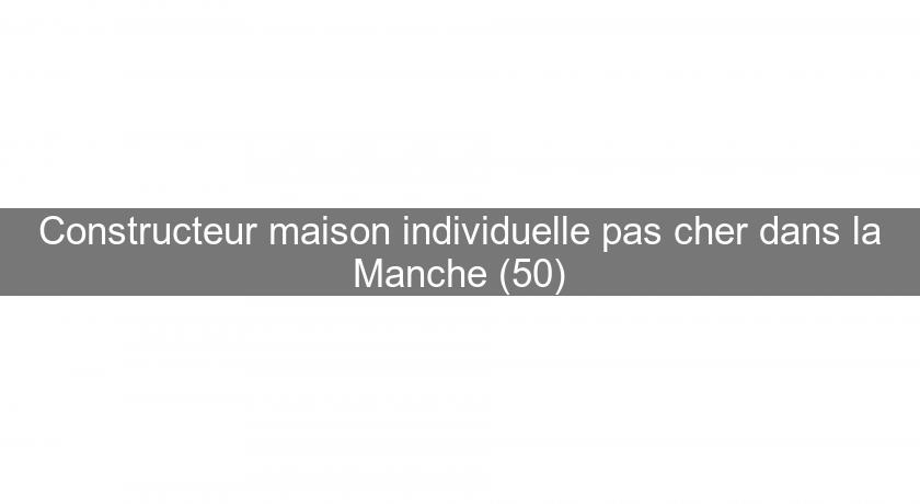 Constructeur maison individuelle pas cher dans la Manche (50)