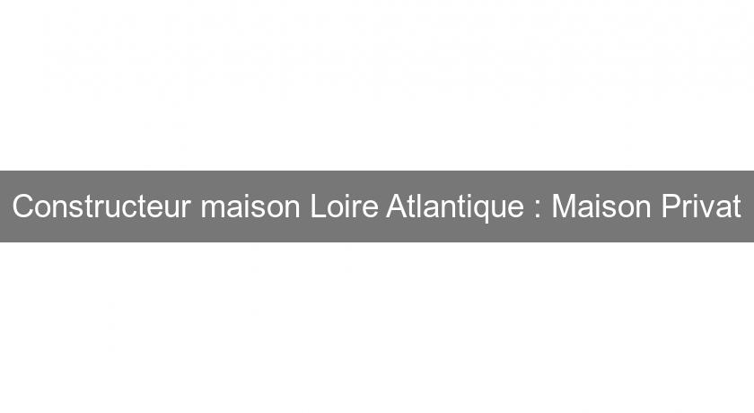 Constructeur maison Loire Atlantique : Maison Privat