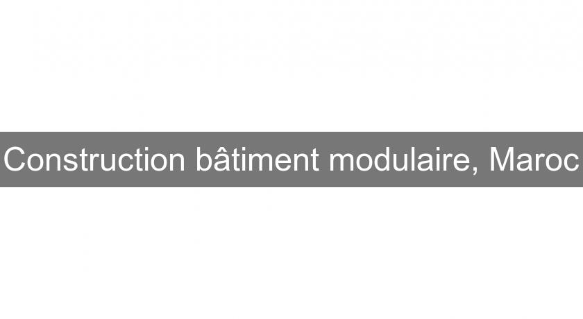Construction bâtiment modulaire, Maroc Construction bâtiment modulaire, Maroc