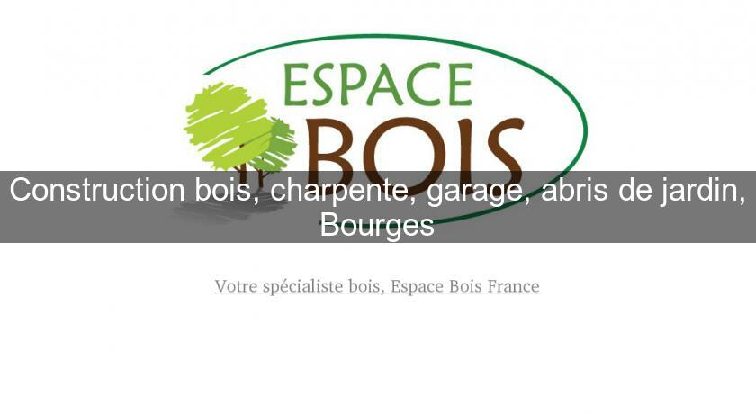 Construction bois, charpente, garage, abris de jardin, Bourges