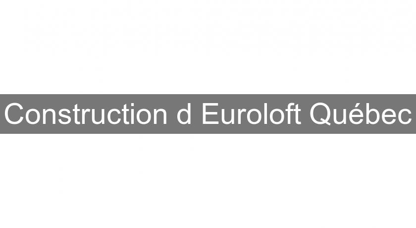 Construction d'Euroloft Québec Construction d'Euroloft Québec