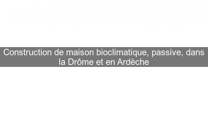 Construction de maison bioclimatique, passive, dans la Drôme et en Ardèche