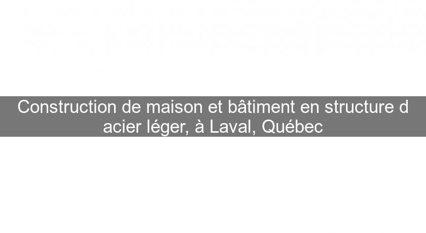 Construction de maison et bâtiment en structure d'acier léger, à Laval, Québec