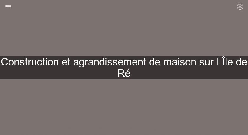 Construction et agrandissement de maison sur l'Île de Ré Construction et agrandissement de maison sur l'Île de Ré