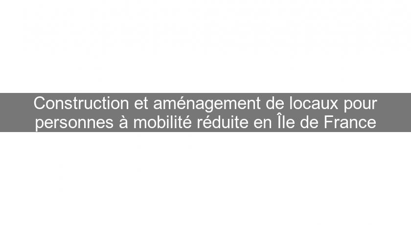 Construction et aménagement de locaux pour personnes à mobilité réduite en Île de France