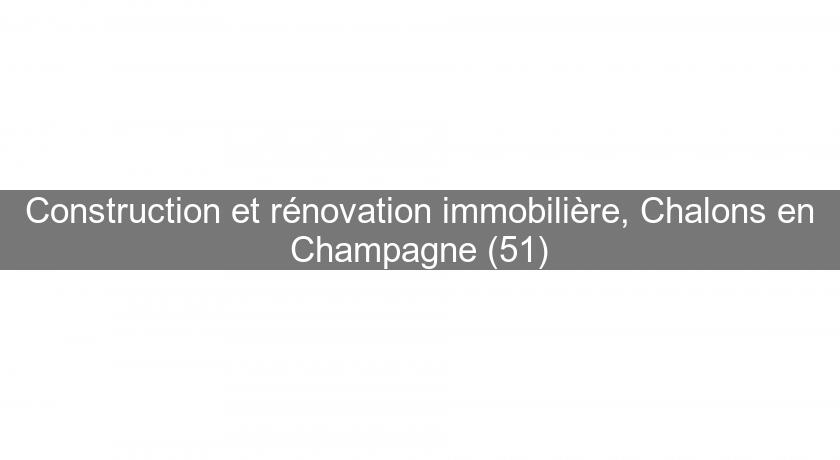 Construction et rénovation immobilière, Chalons en Champagne (51)