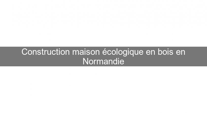 Construction maison écologique en bois en Normandie Construction maison écologique en bois en Normandie