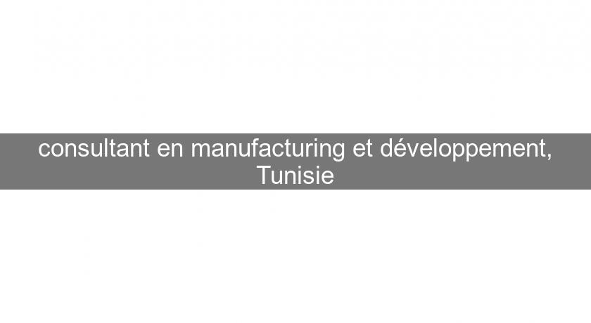 consultant en manufacturing et développement, Tunisie consultant en manufacturing et développement, Tunisie
