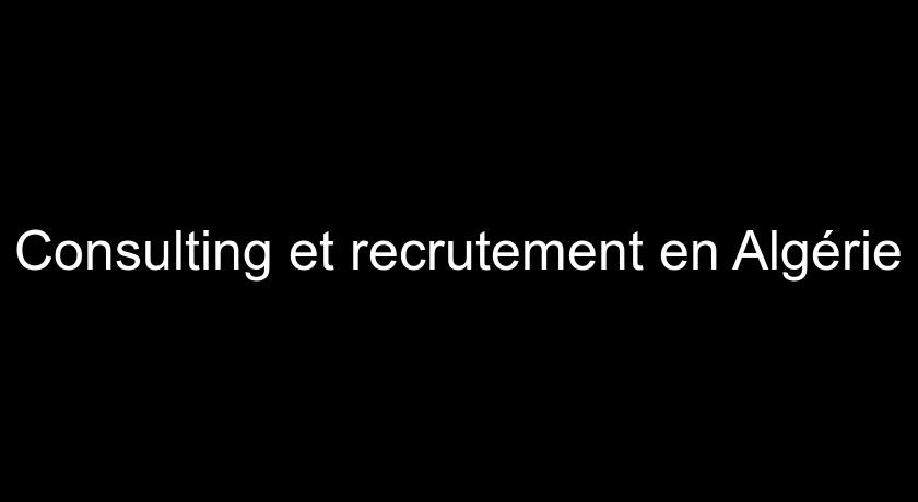 Consulting et recrutement en Algérie Consulting et recrutement en Algérie