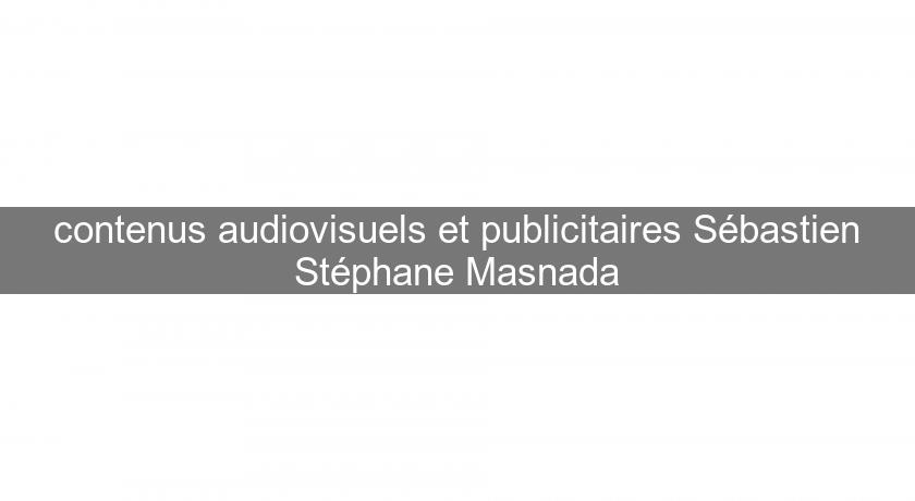 contenus audiovisuels et publicitaires Sébastien Stéphane Masnada