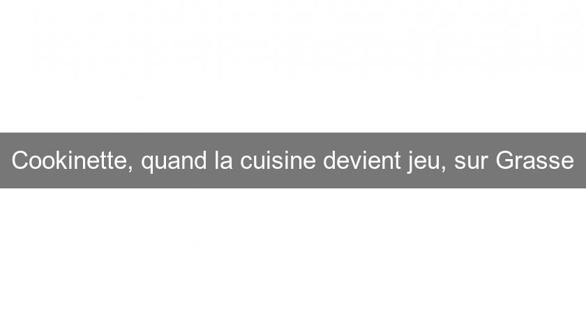 Cookinette, quand la cuisine devient jeu, sur Grasse Cookinette, quand la cuisine devient jeu, sur Grasse