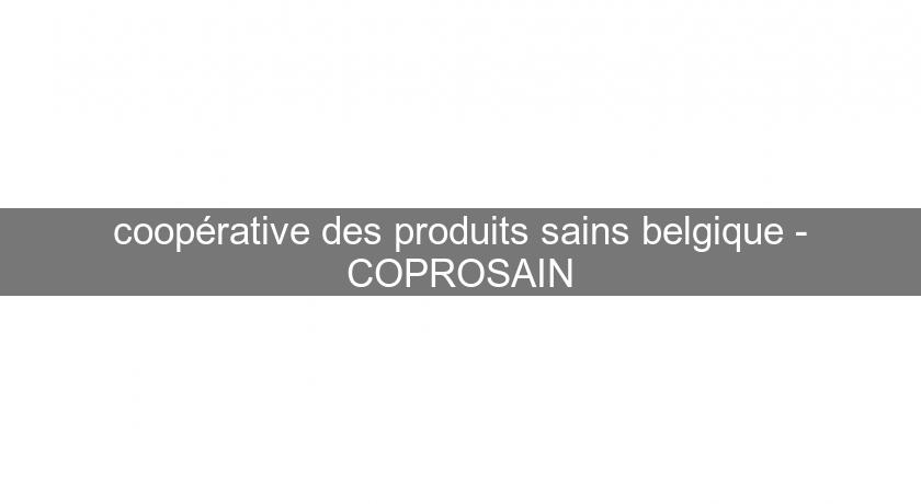 coopérative des produits sains belgique - COPROSAIN coopérative des produits sains belgique - COPROSAIN