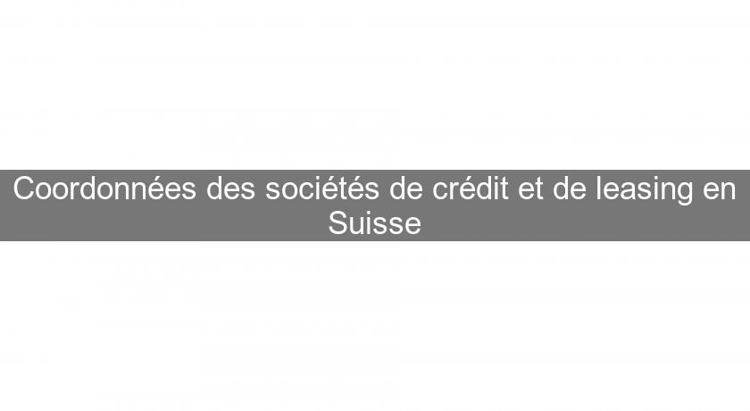 Coordonnées des sociétés de crédit et de leasing en Suisse Coordonnées des sociétés de crédit et de leasing en Suisse