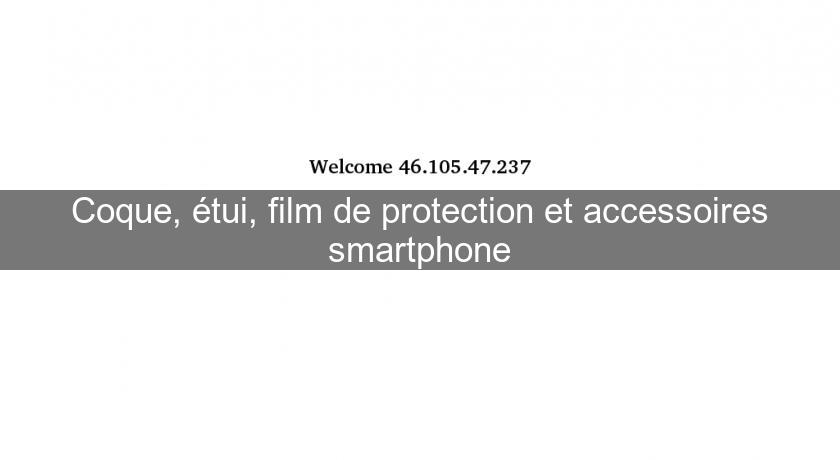 Coque, étui, film de protection et accessoires smartphone Coque, étui, film de protection et accessoires smartphone
