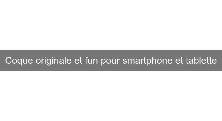 Coque originale et fun pour smartphone et tablette Coque originale et fun pour smartphone et tablette