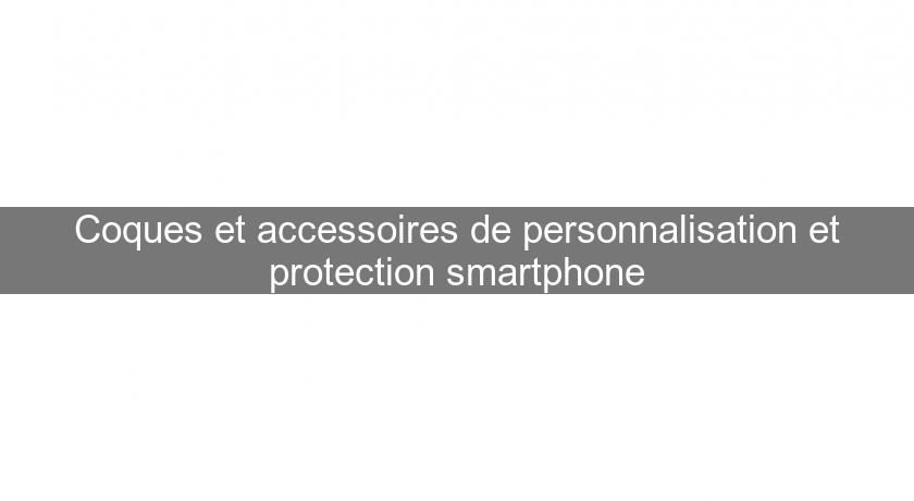 Coques et accessoires de personnalisation et protection smartphone Coques et accessoires de personnalisation et protection smartphone