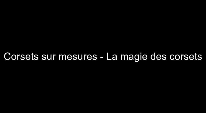 Corsets sur mesures - La magie des corsets Corsets sur mesures - La magie des corsets