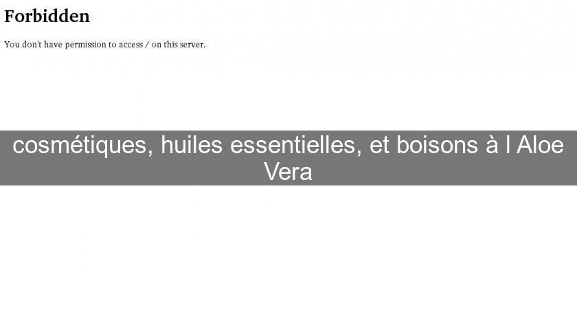 cosmétiques, huiles essentielles, et boisons à l'Aloe Vera