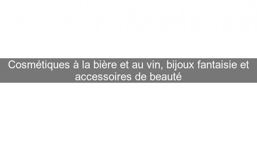 Cosmétiques à la bière et au vin, bijoux fantaisie et accessoires de beauté