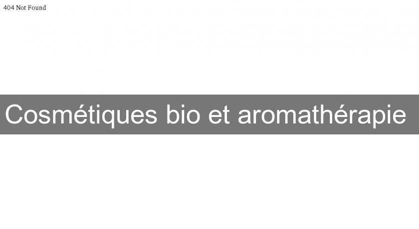 Cosmétiques bio et aromathérapie Cosmétiques bio et aromathérapie
