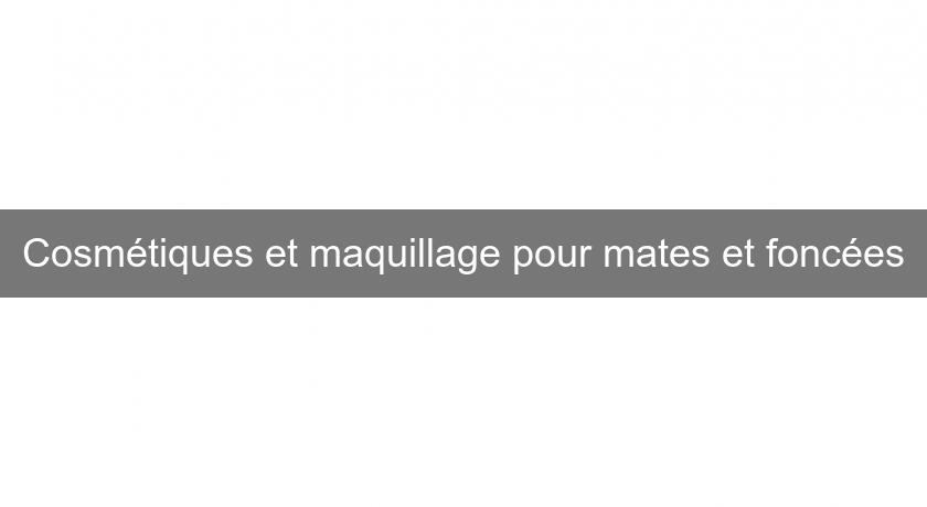 Cosmétiques et maquillage pour mates et foncées Cosmétiques et maquillage pour mates et foncées