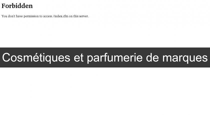 Cosmétiques et parfumerie de marques Cosmétiques et parfumerie de marques