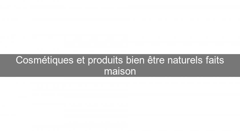 Cosmétiques et produits bien être naturels faits maison Cosmétiques et produits bien être naturels faits maison