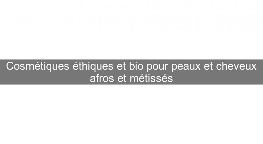 Cosmétiques éthiques et bio pour peaux et cheveux afros et métissés Cosmétiques éthiques et bio pour peaux et cheveux afros et métissés