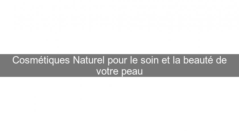 Cosmétiques Naturel pour le soin et la beauté de votre peau