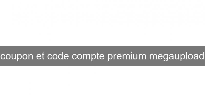 coupon et code compte premium megaupload