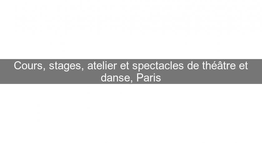 Cours, stages, atelier et spectacles de théâtre et danse, Paris Cours, stages, atelier et spectacles de théâtre et danse, Paris