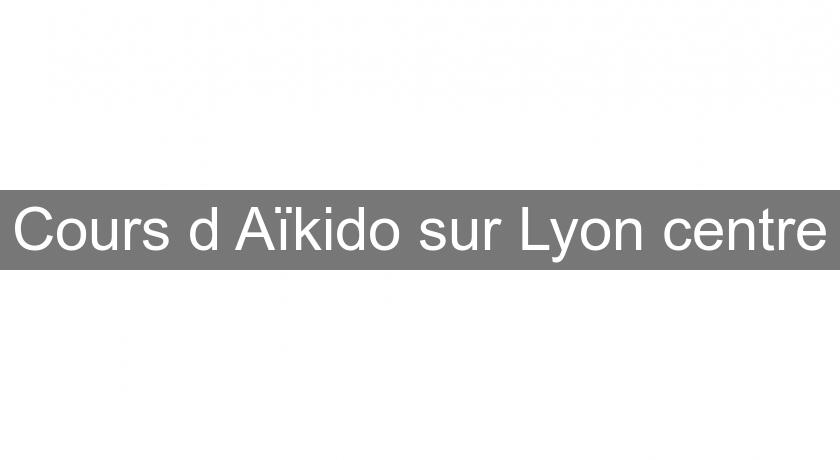 Cours d'Aïkido sur Lyon centre Cours d'Aïkido sur Lyon centre