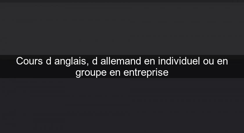 Cours d'anglais, d'allemand en individuel ou en groupe en entreprise Cours d'anglais, d'allemand en individuel ou en groupe en entreprise