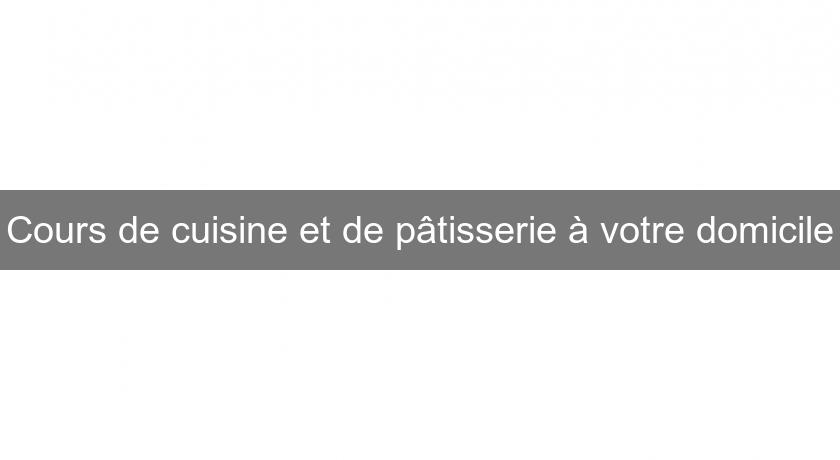 Cours de cuisine et de pâtisserie à votre domicile