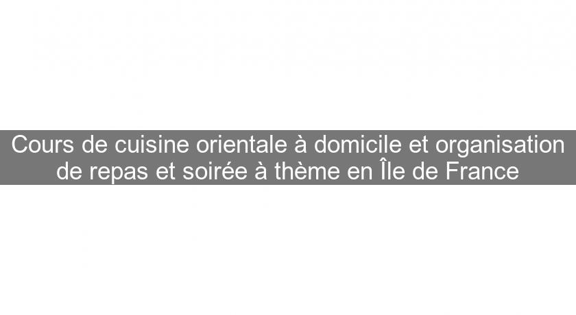 Cours de cuisine orientale à domicile et organisation de repas et soirée à thème en Île de France Cours de cuisine orientale à domicile et organisation de repas et soirée à thème en Île de France