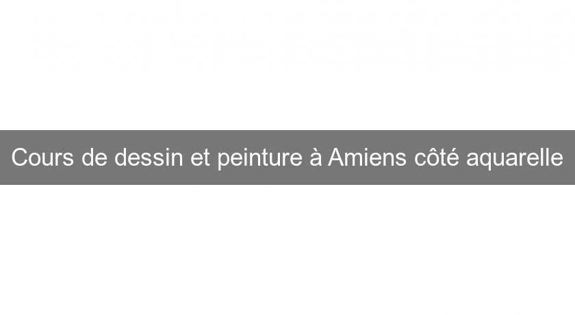 Cours de dessin et peinture à Amiens côté aquarelle Cours de dessin et peinture à Amiens côté aquarelle