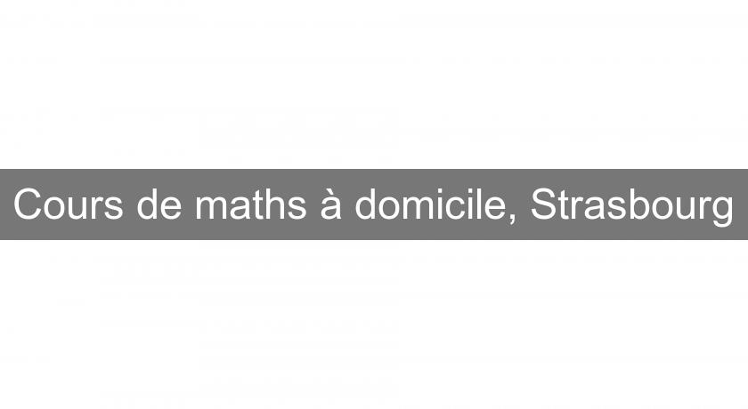 Cours de maths à domicile, Strasbourg Cours de maths à domicile, Strasbourg