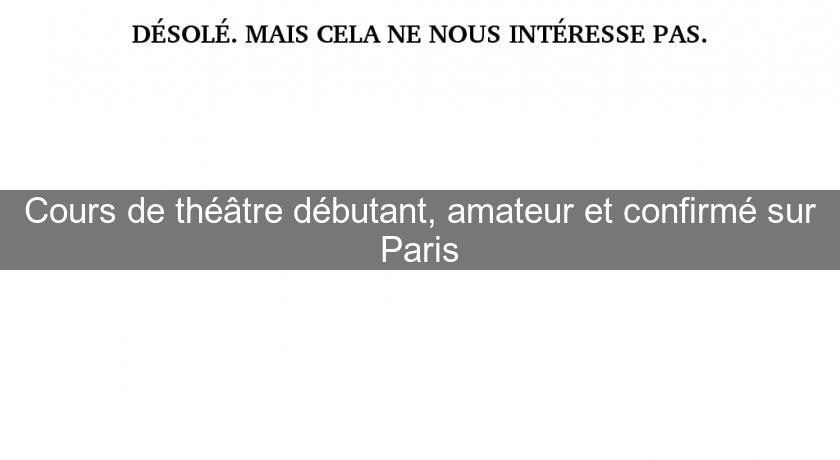 Cours de théâtre débutant, amateur et confirmé sur Paris