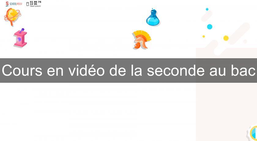 Cours en vidéo de la seconde au bac Cours en vidéo de la seconde au bac